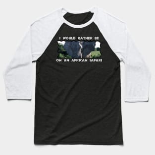 I Would Rather Be On An African Safari Elephant Ears Baseball T-Shirt